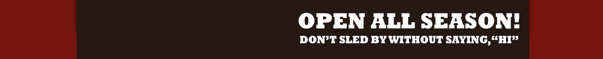 Open all season! Don't sled by, without saying, HI